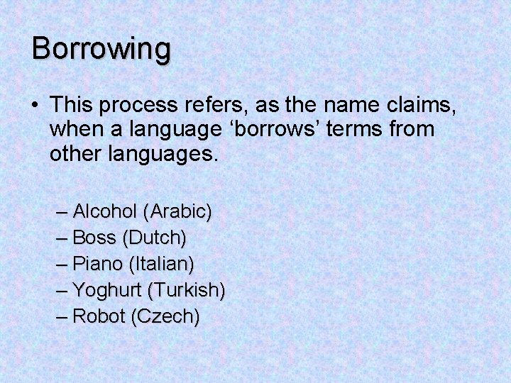 Borrowing • This process refers, as the name claims, when a language ‘borrows’ terms