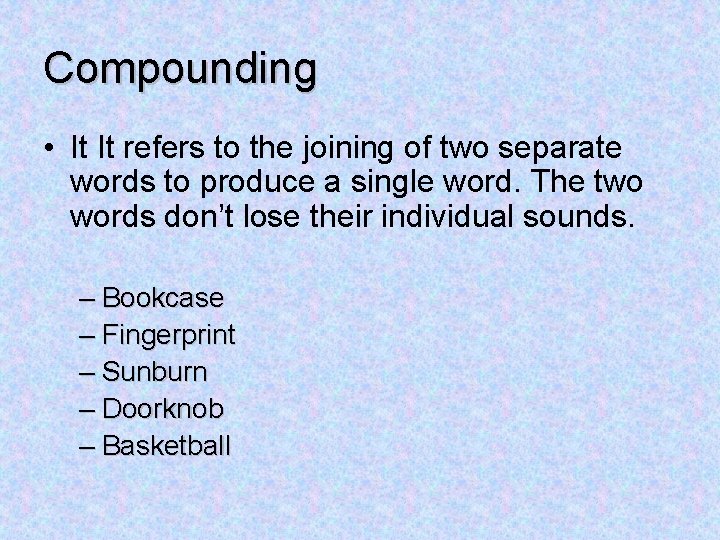 Compounding • It It refers to the joining of two separate words to produce