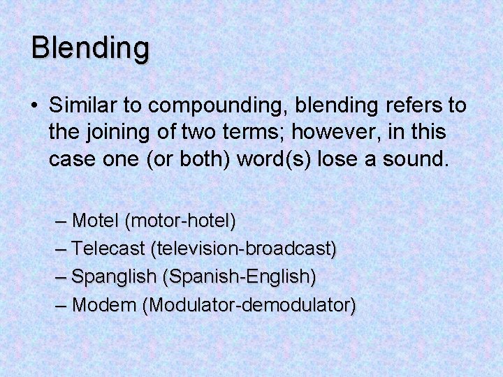 Blending • Similar to compounding, blending refers to the joining of two terms; however,