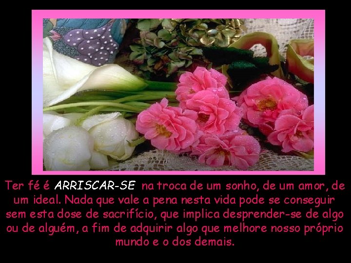 Ter fé é ARRISCAR-SE na troca de um sonho, de um amor, de um