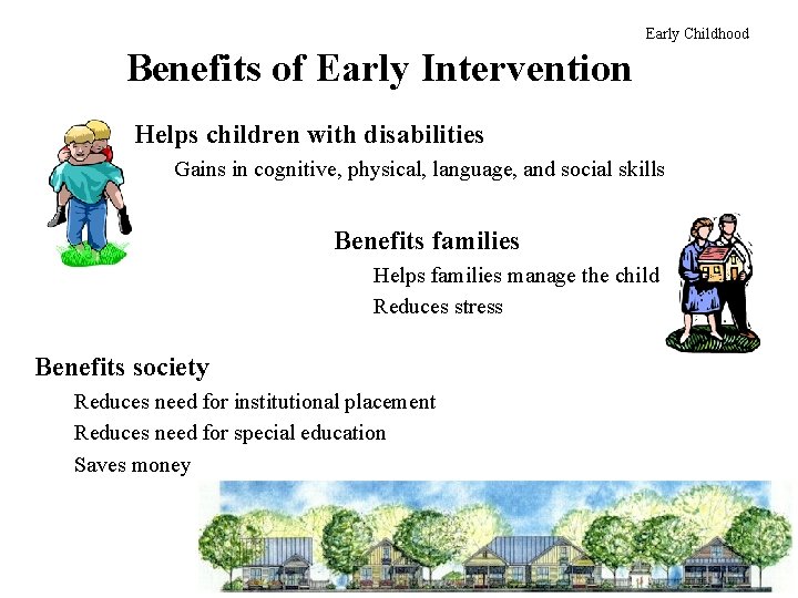 Early Childhood Benefits of Early Intervention Helps children with disabilities Gains in cognitive, physical,