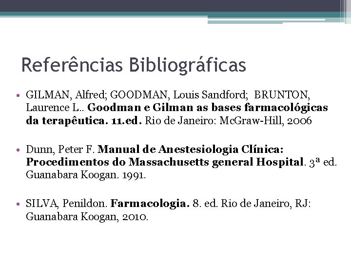 Referências Bibliográficas • GILMAN, Alfred; GOODMAN, Louis Sandford; BRUNTON, Laurence L. . Goodman e