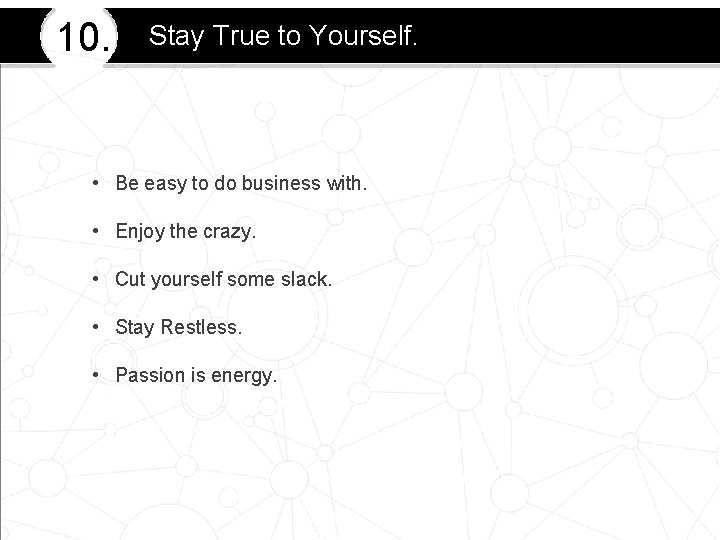 10. Stay True to Yourself. • Be easy to do business with. • Enjoy