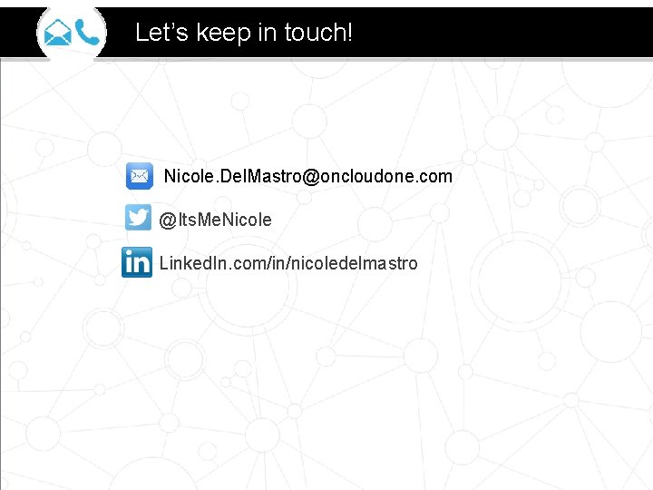 Let’s keep in touch! Nicole. Del. Mastro@oncloudone. com @Its. Me. Nicole Linked. In. com/in/nicoledelmastro