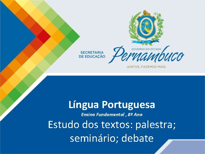 Língua Portuguesa Ensino Fundamental , 8º Ano Estudo dos textos: palestra; seminário; debate 