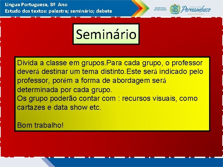Língua Portuguesa, 8º Ano Estudo dos textos: palestra; seminário; debate Seminário Divida a classe