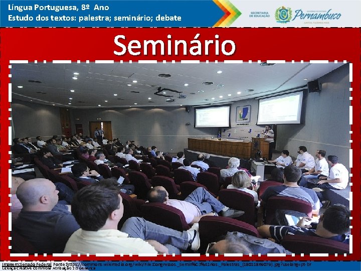 Língua Portuguesa, 8º Ano Estudo dos textos: palestra; seminário; debate Seminário Imagem: Senado Federal