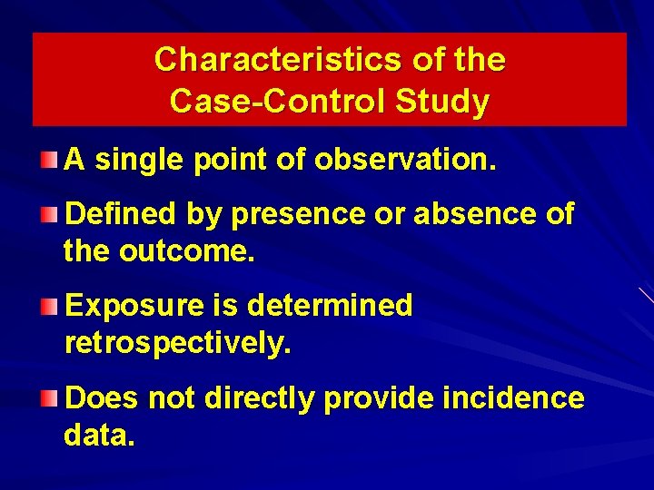 Characteristics of the Case-Control Study A single point of observation. Defined by presence or