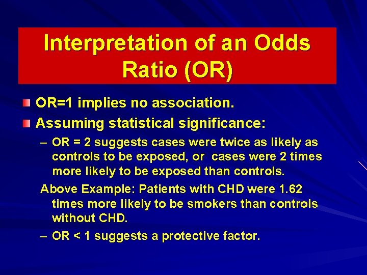 Interpretation of an Odds Ratio (OR) OR=1 implies no association. Assuming statistical significance: –