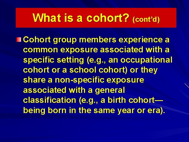 What is a cohort? (cont’d) Cohort group members experience a common exposure associated with