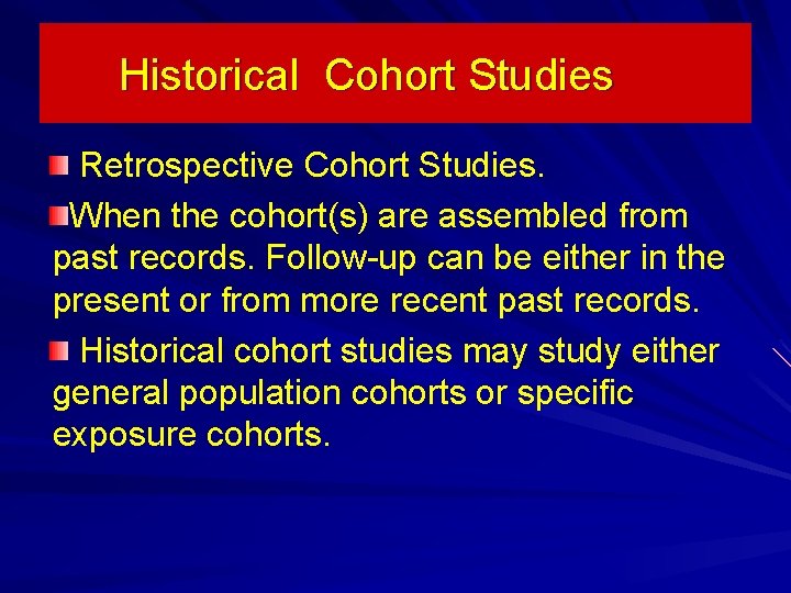 Historical Cohort Studies Retrospective Cohort Studies. When the cohort(s) are assembled from past records.
