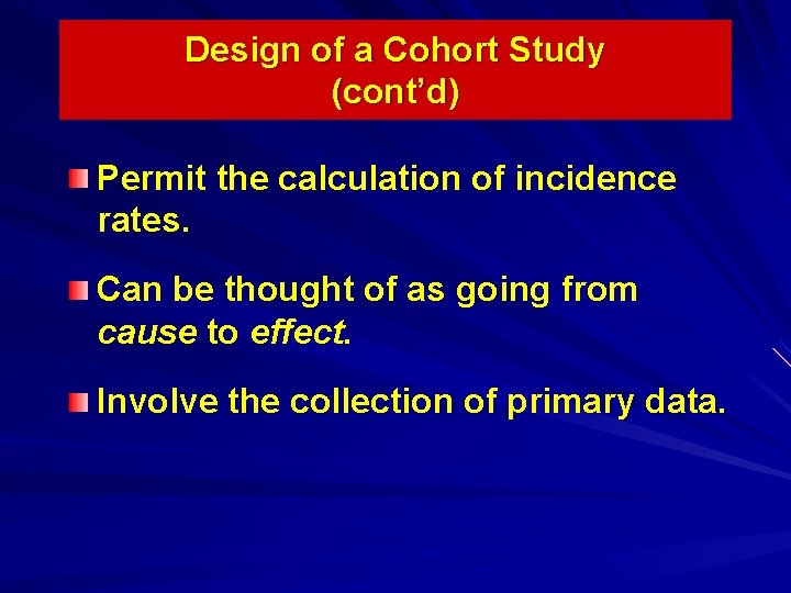 Design of a Cohort Study (cont’d) Permit the calculation of incidence rates. Can be