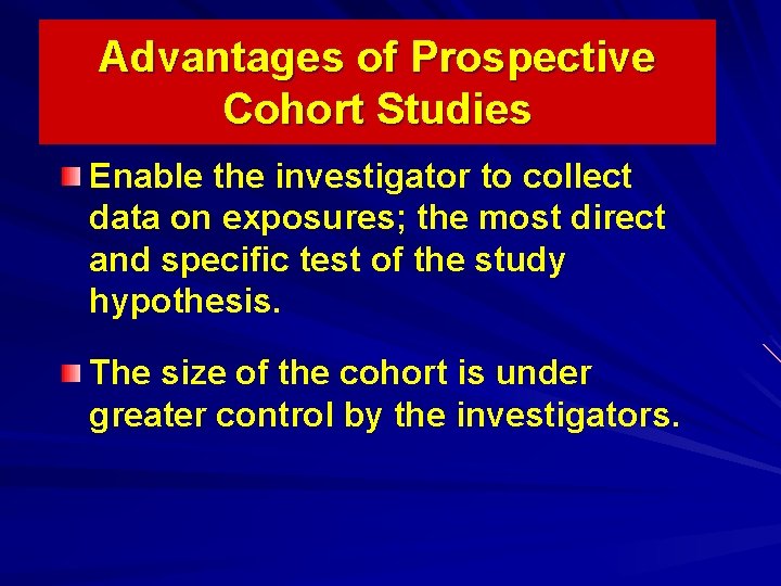 Advantages of Prospective Cohort Studies Enable the investigator to collect data on exposures; the