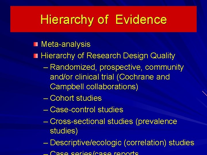 Hierarchy of Evidence Meta-analysis Hierarchy of Research Design Quality – Randomized, prospective, community and/or
