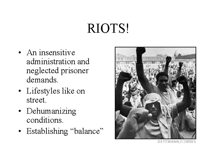 RIOTS! • An insensitive administration and neglected prisoner demands. • Lifestyles like on street.