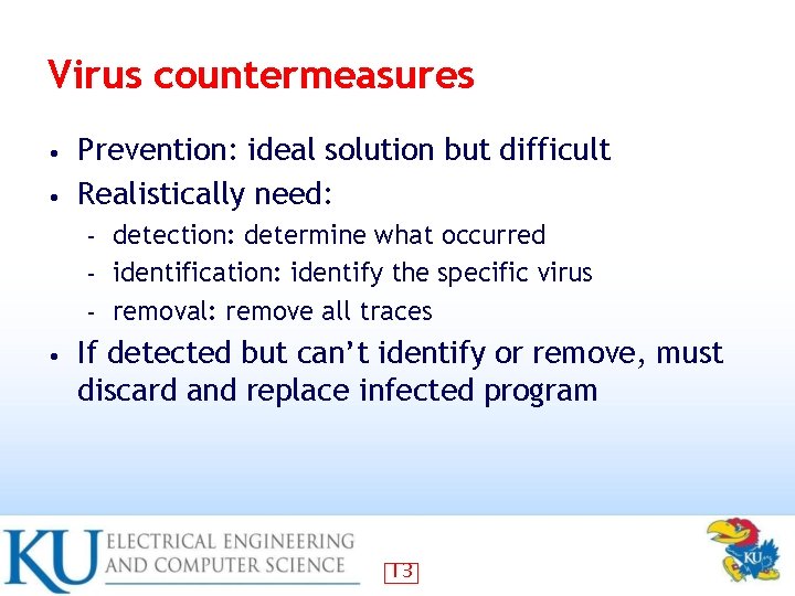 Virus countermeasures Prevention: ideal solution but difficult • Realistically need: • detection: determine what