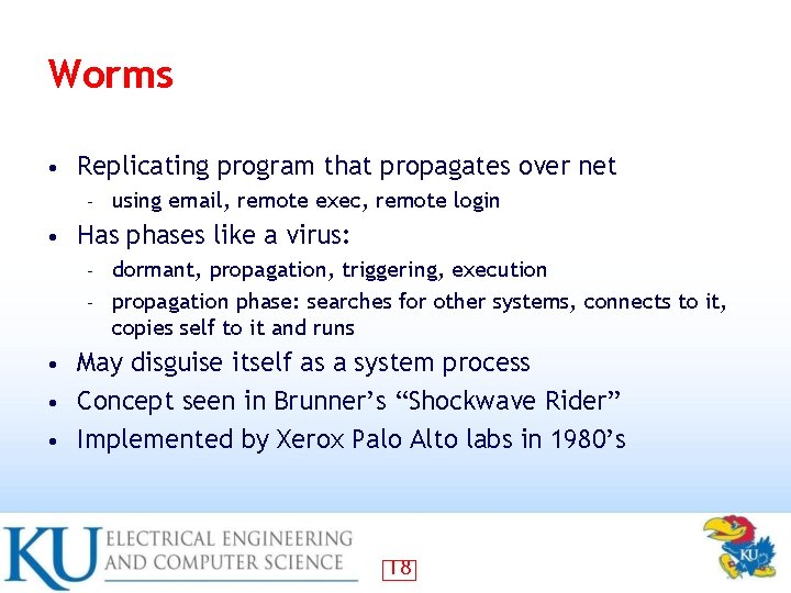 Worms • Replicating program that propagates over net – • using email, remote exec,