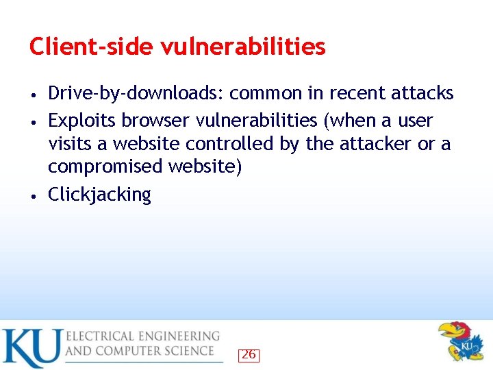 Client-side vulnerabilities Drive-by-downloads: common in recent attacks • Exploits browser vulnerabilities (when a user