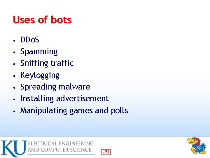 Uses of bots • • DDo. S Spamming Sniffing traffic Keylogging Spreading malware Installing