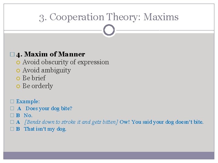 3. Cooperation Theory: Maxims � 4. Maxim of Manner Avoid obscurity of expression Avoid