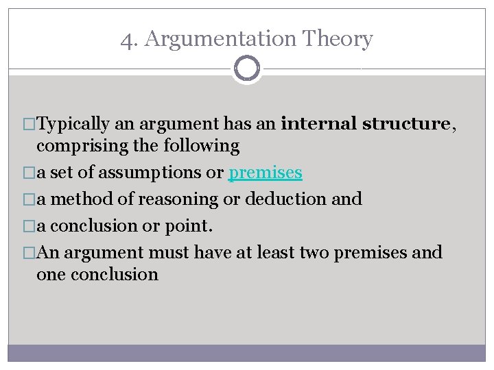 4. Argumentation Theory �Typically an argument has an internal structure, comprising the following �a