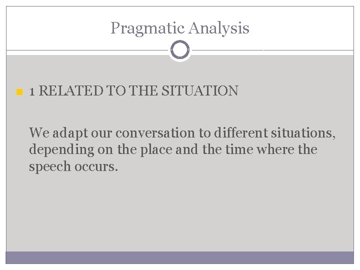 Pragmatic Analysis 1 RELATED TO THE SITUATION We adapt our conversation to different situations,