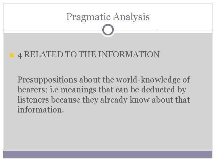 Pragmatic Analysis 4 RELATED TO THE INFORMATION Presuppositions about the world-knowledge of hearers; i.