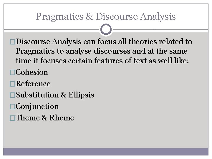 Pragmatics & Discourse Analysis �Discourse Analysis can focus all theories related to Pragmatics to