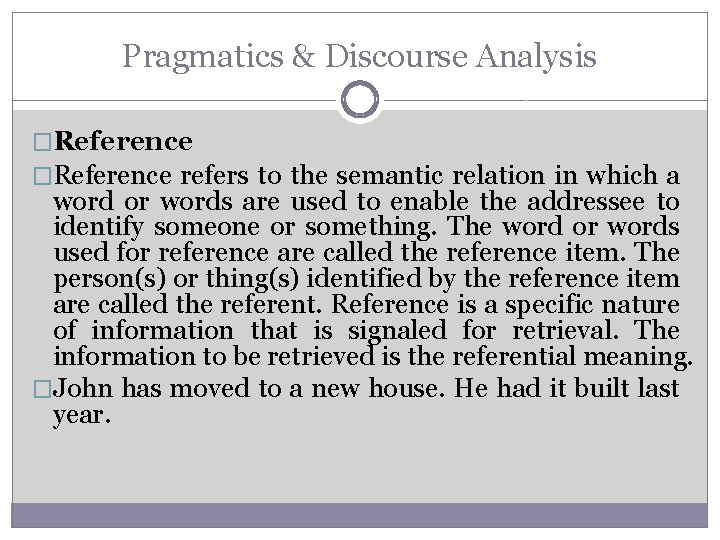 Pragmatics & Discourse Analysis �Reference refers to the semantic relation in which a word