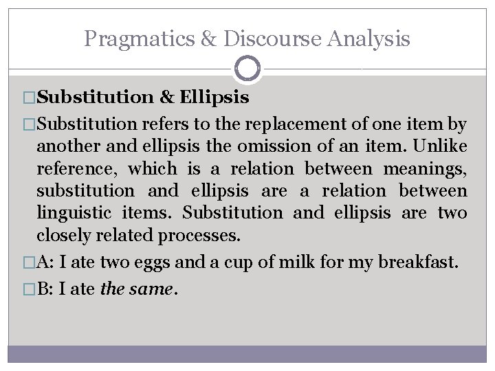 Pragmatics & Discourse Analysis �Substitution & Ellipsis �Substitution refers to the replacement of one