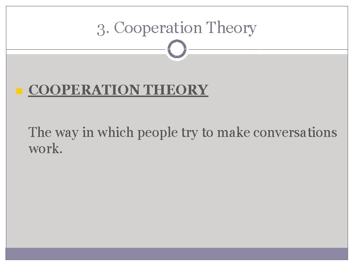3. Cooperation Theory COOPERATION THEORY The way in which people try to make conversations 3. Cooperation Theory COOPERATION THEORY The way in which people try to make conversations