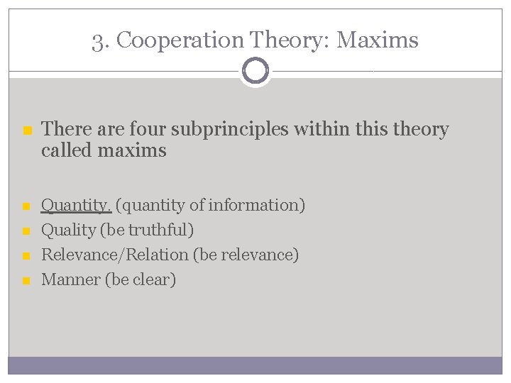 3. Cooperation Theory: Maxims There are four subprinciples within this theory called maxims Quantity.
