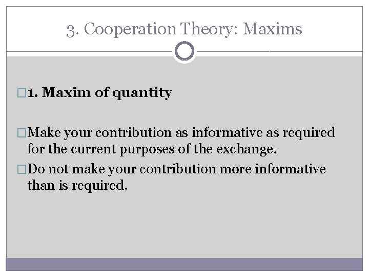 3. Cooperation Theory: Maxims � 1. Maxim of quantity �Make your contribution as informative