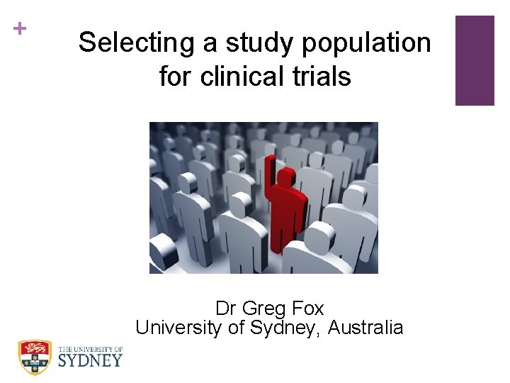 + Selecting a study population for clinical trials Dr Greg Fox University of Sydney,