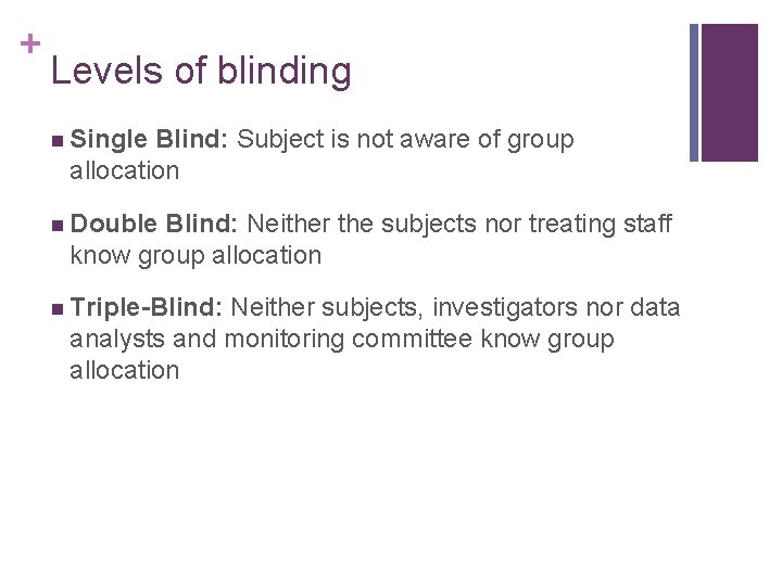 + Levels of blinding n Single Blind: Subject is not aware of group allocation