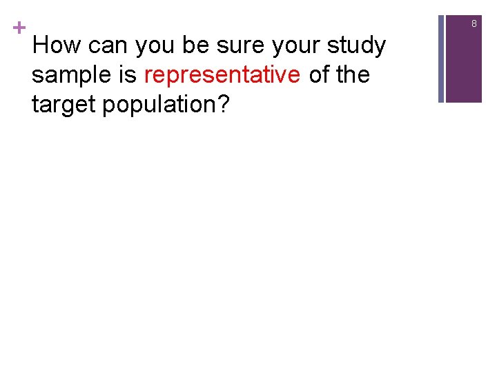 + 8 How can you be sure your study sample is representative of the