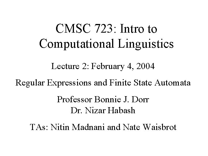 CMSC 723: Intro to Computational Linguistics Lecture 2: February 4, 2004 Regular Expressions and CMSC 723: Intro to Computational Linguistics Lecture 2: February 4, 2004 Regular Expressions and