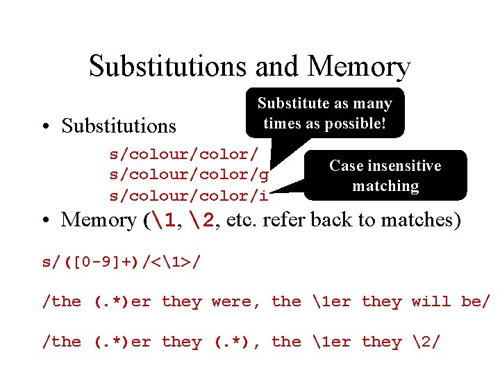 Substitutions and Memory • Substitutions Substitute as many times as possible! s/colour/color/g s/colour/color/i Case Substitutions and Memory • Substitutions Substitute as many times as possible! s/colour/color/g s/colour/color/i Case