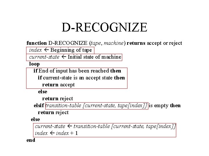 D-RECOGNIZE function D-RECOGNIZE (tape, machine) returns accept or reject index Beginning of tape current-state D-RECOGNIZE function D-RECOGNIZE (tape, machine) returns accept or reject index Beginning of tape current-state