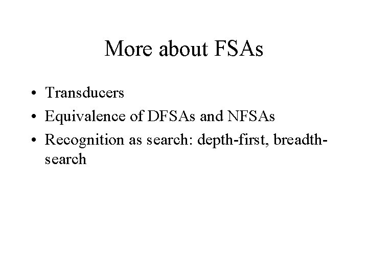 More about FSAs • Transducers • Equivalence of DFSAs and NFSAs • Recognition as More about FSAs • Transducers • Equivalence of DFSAs and NFSAs • Recognition as