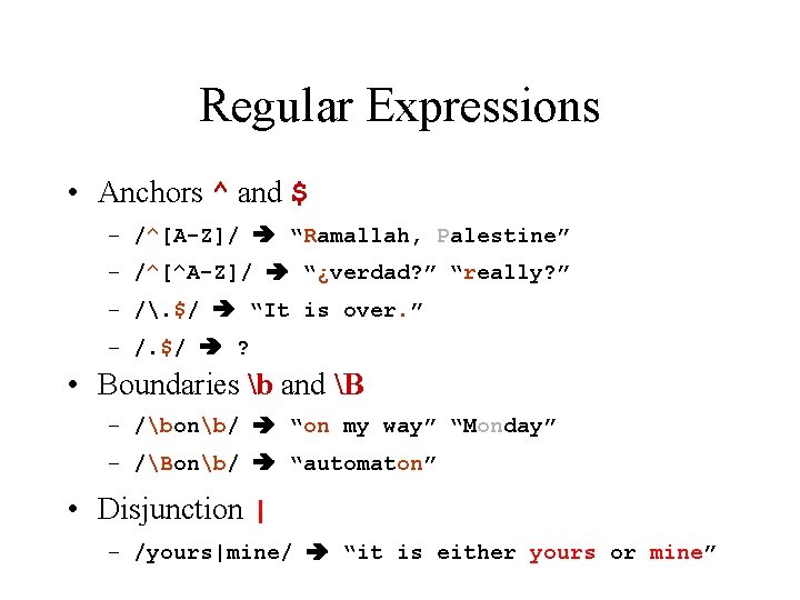Regular Expressions • Anchors ^ and $ – /^[A-Z]/ “Ramallah, Palestine” – /^[^A-Z]/ “¿verdad?