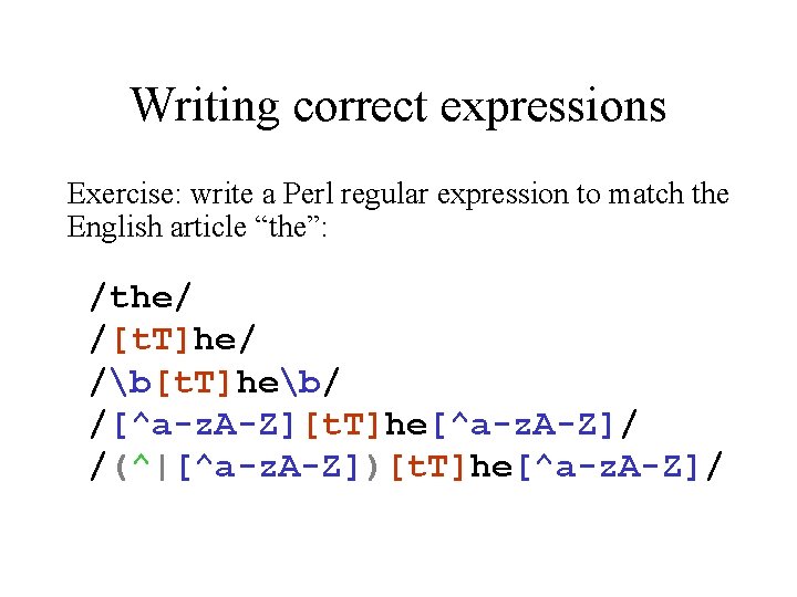 Writing correct expressions Exercise: write a Perl regular expression to match the English article Writing correct expressions Exercise: write a Perl regular expression to match the English article