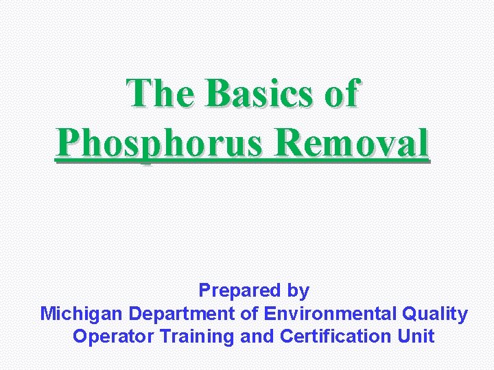 The Basics of Phosphorus Removal Prepared by Michigan Department of Environmental Quality Operator Training