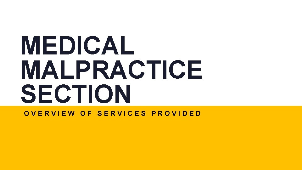 MEDICAL MALPRACTICE SECTION OVERVIEW OF SERVICES PROVIDED 