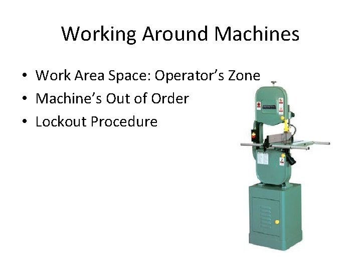 Working Around Machines • Work Area Space: Operator’s Zone • Machine’s Out of Order