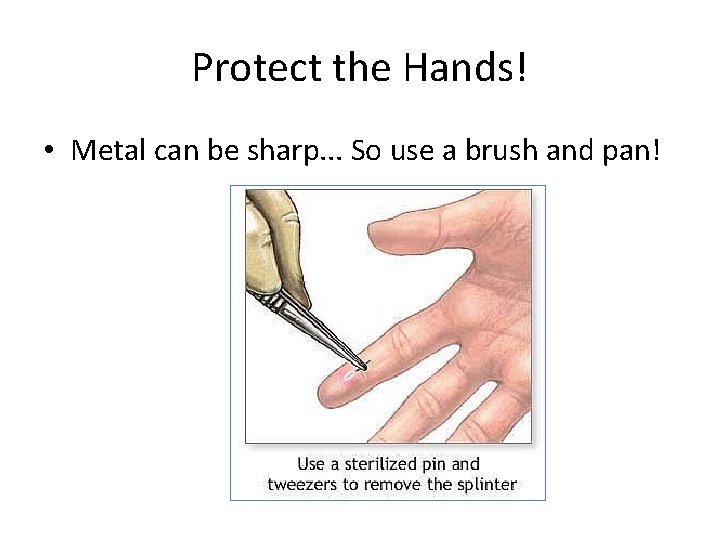 Protect the Hands! • Metal can be sharp. . . So use a brush