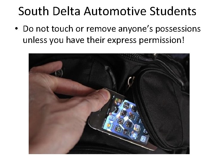 South Delta Automotive Students • Do not touch or remove anyone’s possessions unless you
