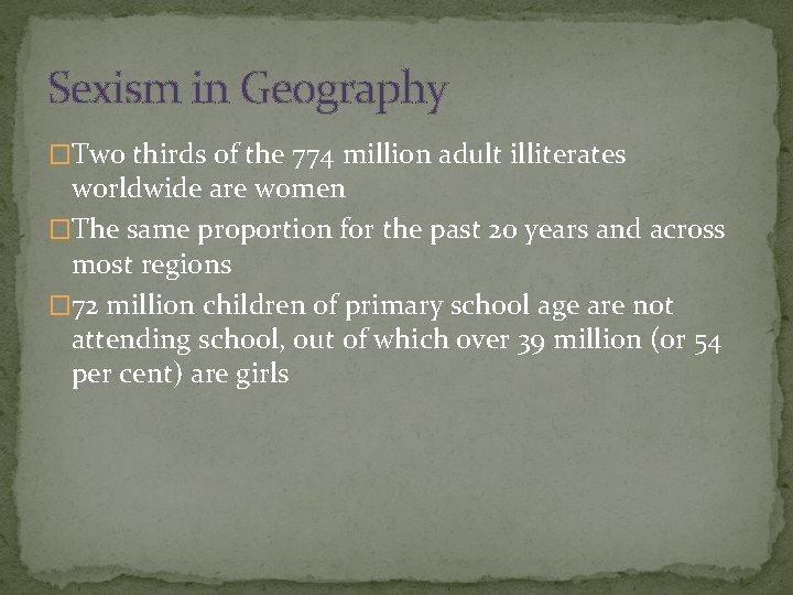 Sexism in Geography �Two thirds of the 774 million adult illiterates worldwide are women