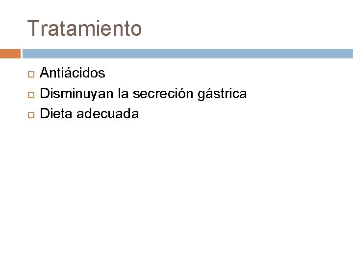 Tratamiento Antiácidos Disminuyan la secreción gástrica Dieta adecuada 