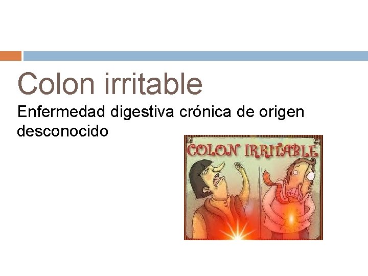 Colon irritable Enfermedad digestiva crónica de origen desconocido 